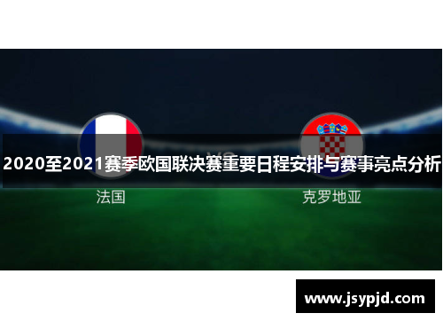 2020至2021赛季欧国联决赛重要日程安排与赛事亮点分析