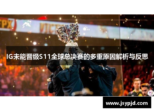 IG未能晋级S11全球总决赛的多重原因解析与反思