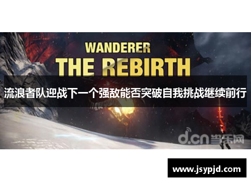 流浪者队迎战下一个强敌能否突破自我挑战继续前行