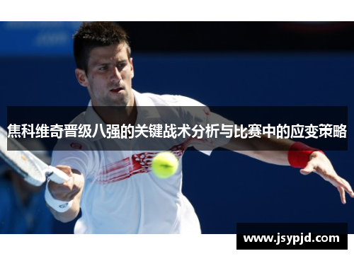 焦科维奇晋级八强的关键战术分析与比赛中的应变策略