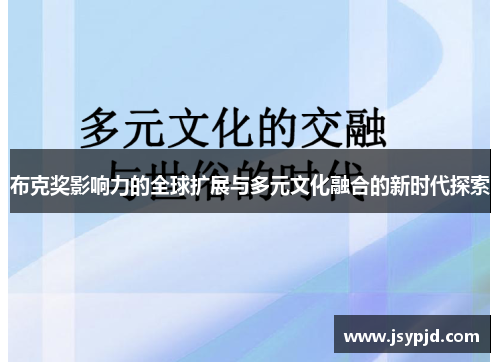 布克奖影响力的全球扩展与多元文化融合的新时代探索