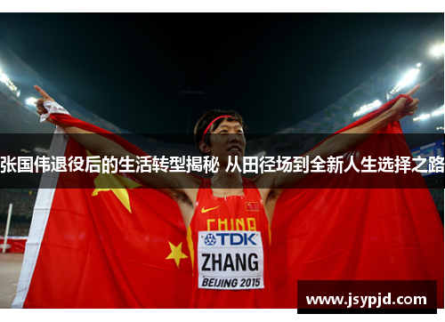 张国伟退役后的生活转型揭秘 从田径场到全新人生选择之路