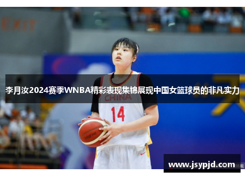 李月汝2024赛季WNBA精彩表现集锦展现中国女篮球员的非凡实力