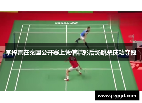 李梓嘉在泰国公开赛上凭借精彩后场跳杀成功夺冠